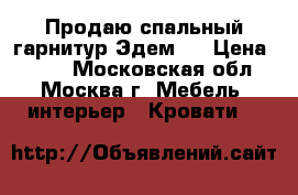 Продаю спальный гарнитур Эдем 4 › Цена ­ 100 - Московская обл., Москва г. Мебель, интерьер » Кровати   